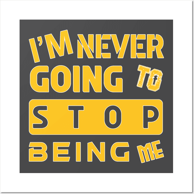 I'M NEVER GOING TO STOP BEING ME Wall Art by slawers